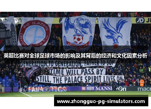 英超比赛对全球足球市场的影响及其背后的经济和文化因素分析 英超比赛对全球足球市场的影响及其背后的经济和文化因素分析