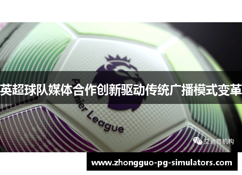 英超球队媒体合作创新驱动传统广播模式变革 英超球队媒体合作创新驱动传统广播模式变革