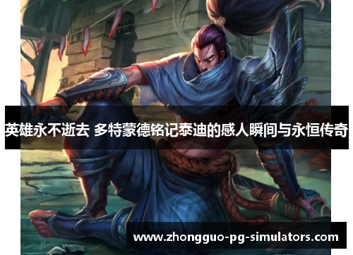 英雄永不逝去 多特蒙德铭记泰迪的感人瞬间与永恒传奇 英雄永不逝去 多特蒙德铭记泰迪的感人瞬间与永恒传奇