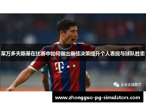 莱万多夫斯基在比赛中如何做出最佳决策提升个人表现与球队胜率