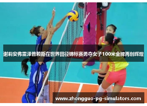谢莉安弗雷泽普赖斯在世界田径锦标赛勇夺女子100米金牌再创辉煌 谢莉安弗雷泽普赖斯在世界田径锦标赛勇夺女子100米金牌再创辉煌
