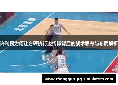 许利民为何让方硕执行边线球背后的战术思考与布局解析 许利民为何让方硕执行边线球背后的战术思考与布局解析