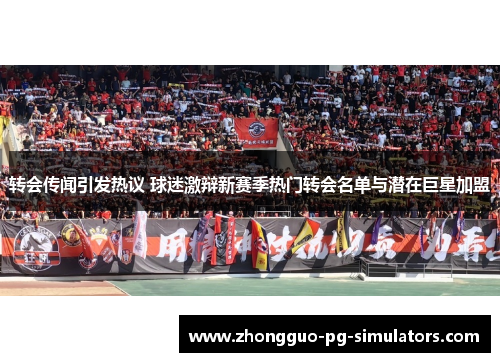 转会传闻引发热议 球迷激辩新赛季热门转会名单与潜在巨星加盟 转会传闻引发热议 球迷激辩新赛季热门转会名单与潜在巨星加盟