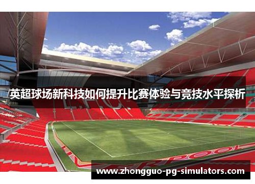 英超球场新科技如何提升比赛体验与竞技水平探析