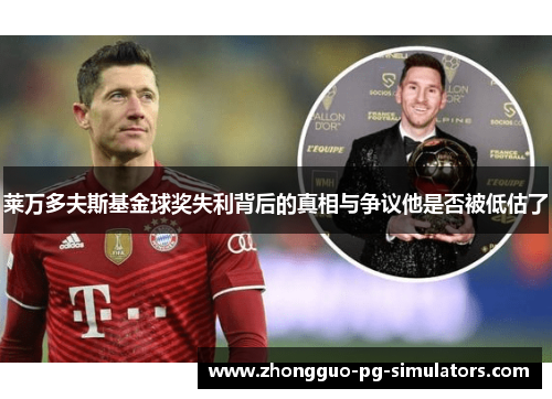 莱万多夫斯基金球奖失利背后的真相与争议他是否被低估了 莱万多夫斯基金球奖失利背后的真相与争议他是否被低估了