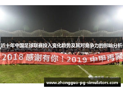近十年中国足球联赛投入变化趋势及其对竞争力的影响分析 近十年中国足球联赛投入变化趋势及其对竞争力的影响分析