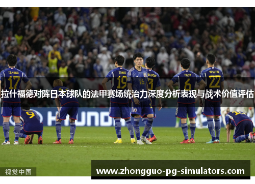 拉什福德对阵日本球队的法甲赛场统治力深度分析表现与战术价值评估