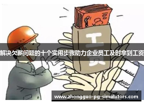 解决欠薪问题的十个实用步骤助力企业员工及时拿到工资