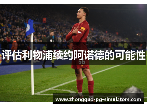 评估利物浦续约阿诺德的可能性