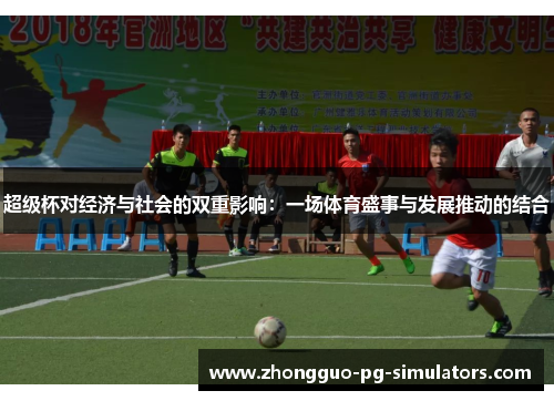 超级杯对经济与社会的双重影响:一场体育盛事与发展推动的结合 超级杯对经济与社会的双重影响:一场体育盛事与发展推动的结合