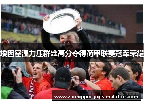 埃因霍温力压群雄高分夺得荷甲联赛冠军荣耀
