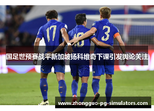 国足世预赛战平新加坡扬科维奇下课引发舆论关注 国足世预赛战平新加坡扬科维奇下课引发舆论关注